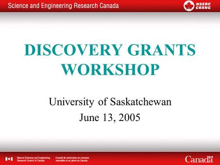 DISCOVERY GRANTS WORKSHOP University of Saskatchewan June 13, 2005.