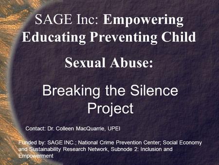 SAGE Inc: Empowering Educating Preventing Child Sexual Abuse: Breaking the Silence Project Funded by: SAGE INC.; National Crime Prevention Center; Social.
