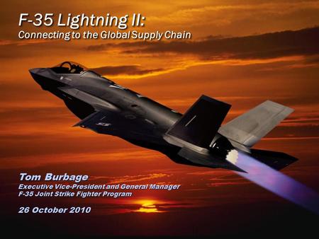 F-35 Lightning II: Connecting to the Global Supply Chain Tom Burbage