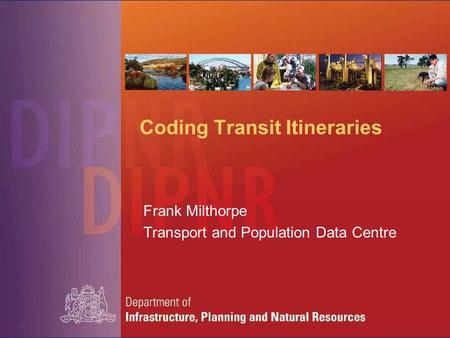 Coding Transit Itineraries Frank Milthorpe Transport and Population Data Centre.