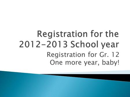 Registration for Gr. 12 One more year, baby!. Registration booklet Registration Form Pen or pencil.