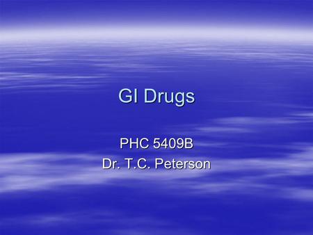 GI Drugs PHC 5409B Dr. T.C. Peterson.
