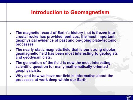 Introduction to Geomagnetism The magnetic record of Earth's history that is frozen into crustal rocks has provided, perhaps, the most important geophysical.