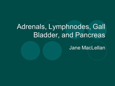 Adrenals, Lymphnodes, Gall Bladder, and Pancreas