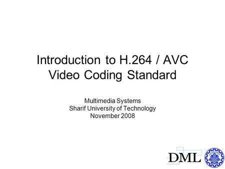 Introduction to H.264 / AVC Video Coding Standard Multimedia Systems Sharif University of Technology November 2008.