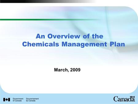 March, 2009 An Overview of the Chemicals Management Plan.