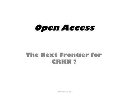 Open Access The Next Frontier for CRKN ? CRKN AGM 2010.