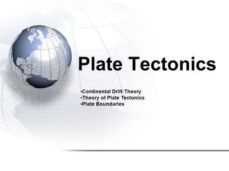 Plate Tectonics Continental Drift Theory Theory of Plate Tectonics