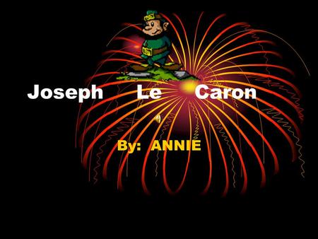 Joseph Le Caron By: ANNIE Accomplishments First missionary to the Hurons in 1586. During the winters of 1618 and 1622 Joseph Le Caron evangelized the.
