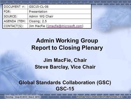 DOCUMENT #:GSC15-CL-06 FOR:Presentation SOURCE:Admin WG Chair AGENDA ITEM:Closing; 2.5 CONTACT(S):Jim MacFie