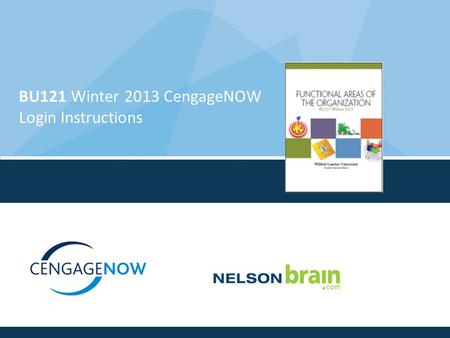 BU121 Winter 2013 CengageNOW Login Instructions. To get started, navigate to: