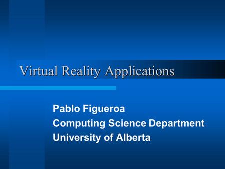 Virtual Reality Applications Pablo Figueroa Computing Science Department University of Alberta.