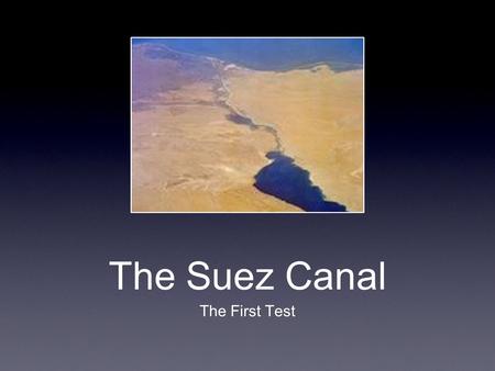 The Suez Canal The First Test. The Suez Canal The highway to India is an artificial waterway that connects the Mediterranean Sea and the Red Sea The.