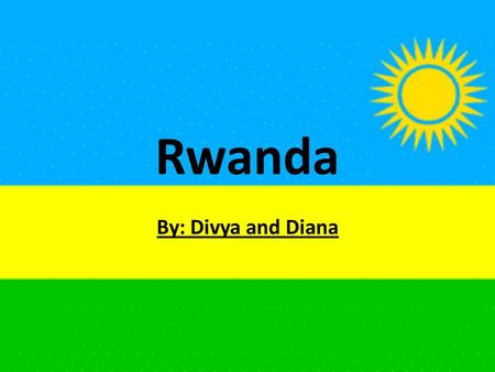 Rwanda By: Divya and Diana. Background The Belgians divided the people of Rwanda into 2 groups: Tutsis and Hutus The Tutsis treated the Hutus very harshly.