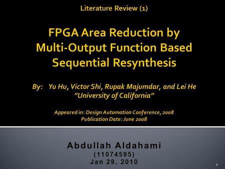 Abdullah Aldahami (11074595) Jan 29, 2010 1.  This paper propose a new resynthesis algorithm for FPGA area reduction.  The existing resynthesis techniques.