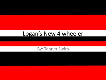 Logan’s New 4 wheeler By: Tanner Swim.