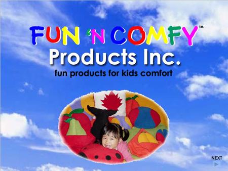 NEXT. Fun ‘n Comfy TM Products Inc., located in New Westminster, B.C. is a manufacturing company specializing in children’s specialty products such as.