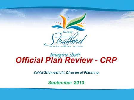 Official Plan Review - CRP Vahid Ghomashchi, Director of Planning September 2013.