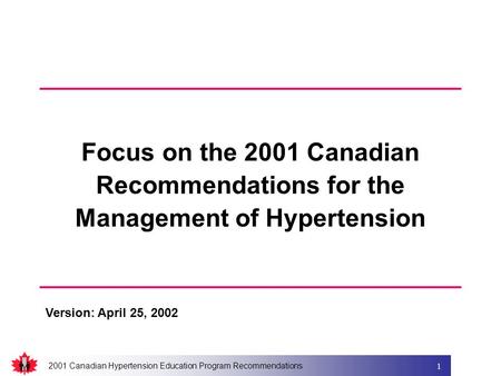 2001 Canadian Hypertension Education Program Recommendations 1 Focus on the 2001 Canadian Recommendations for the Management of Hypertension Version: April.