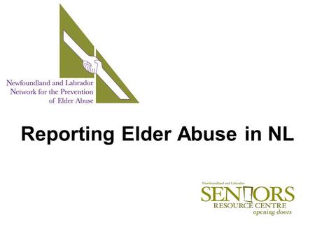 Reporting Elder Abuse in NL. A look at… 1.Provincial legislation 2.Who can you call?