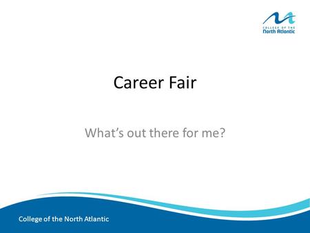 College of the North Atlantic Career Fair What’s out there for me?