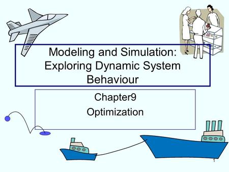 1 Modeling and Simulation: Exploring Dynamic System Behaviour Chapter9 Optimization.