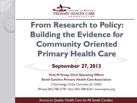 From Research to Policy: Building the Evidence for Community Oriented Primary Health Care Vicki M. Young, Chief Operating Officer South Carolina Primary.