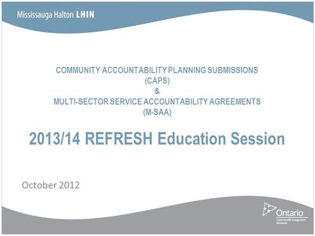 COMMUNITY ACCOUNTABILITY PLANNING SUBMISSIONS (CAPS) & MULTI-SECTOR SERVICE ACCOUNTABILITY AGREEMENTS (M-SAA) 2013/14 REFRESH Education Session October.