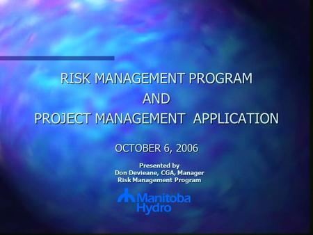 RISK MANAGEMENT PROGRAM AND PROJECT MANAGEMENT APPLICATION OCTOBER 6, 2006 Presented by Don Devieane, CGA, Manager Risk Management Program.