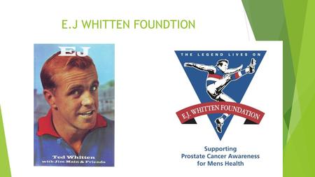 E.J WHITTEN FOUNDTION. Why do/did they do what they do?  THE reason the EJ Whitten foundation support prostate cancer is because of the person its named.