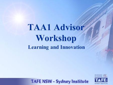 TAA1 Advisor Workshop Learning and Innovation. Program Outline Workshop Introduction Overview of the TAA Scheme Outline of the TAA1 Process Break TAA.