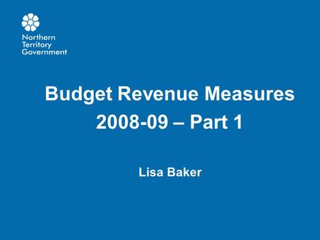 Budget Revenue Measures 2008-09 – Part 1 Lisa Baker.