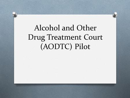 Alcohol and Other Drug Treatment Court (AODTC) Pilot.