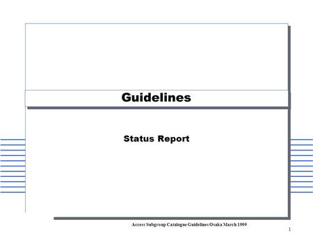 Access Subgroup Catalogue Guidelines Osaka March 1999 1 Guidelines Status Report.