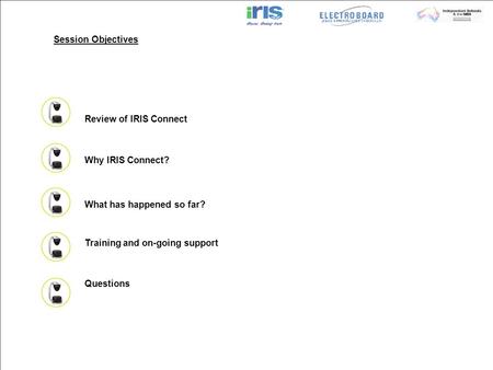 Review of IRIS Connect Why IRIS Connect? What has happened so far? Training and on-going support Questions Session Objectives.