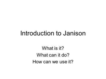 Introduction to Janison What is it? What can it do? How can we use it?
