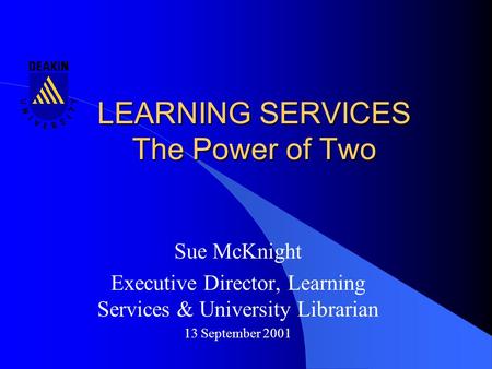 LEARNING SERVICES The Power of Two Sue McKnight Executive Director, Learning Services & University Librarian 13 September 2001.