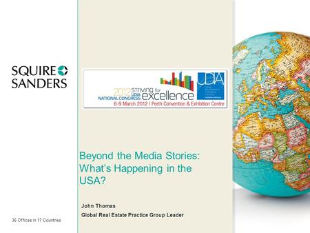 36 Offices in 17 Countries Beyond the Media Stories: What’s Happening in the USA? John Thomas Global Real Estate Practice Group Leader.