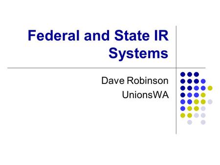 Federal and State IR Systems Dave Robinson UnionsWA.