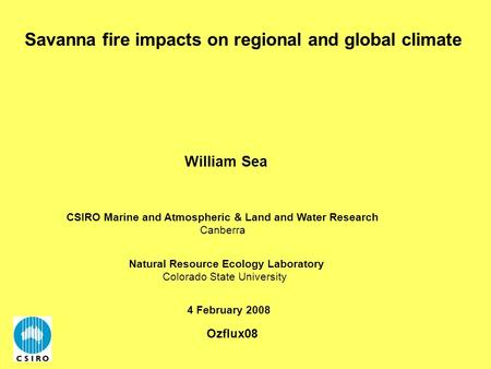 Savanna fire impacts on regional and global climate 4 February 2008 William Sea Natural Resource Ecology Laboratory Colorado State University CSIRO Marine.