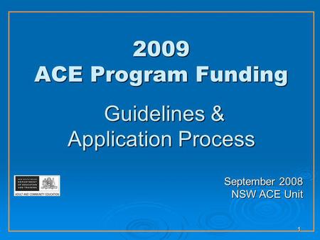 1 2009 ACE Program Funding Guidelines & Application Process September 2008 NSW ACE Unit.
