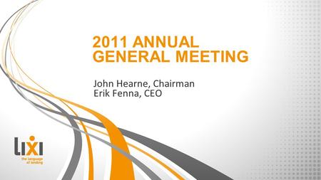 John Hearne, Chairman Erik Fenna, CEO 2011 ANNUAL GENERAL MEETING.