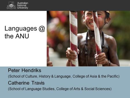the ANU Peter Hendriks (School of Culture, History & Language, College of Asia & the Pacific) Catherine Travis (School of Language Studies,