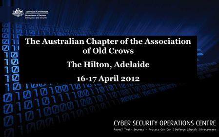 CYBER AND INFORMATION SECURITY Cyber Security Operations Centre The Australian Chapter of the Association of Old Crows The Hilton, Adelaide 16-17 April.
