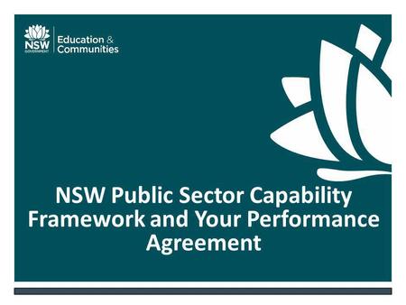 NSW DEPARTMENT OF EDUCATION AND COMMUNITIES – UNIT/DIRECTORATE NAME WWW.DEC.NSW.GOV.AU NSW Public Sector Capability Framework and Your Performance Agreement.