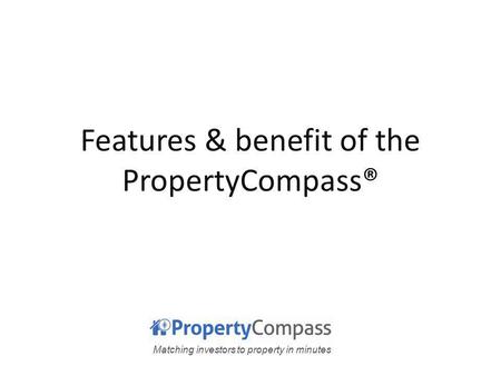 Matching investors to property in minutes Features & benefit of the PropertyCompass®