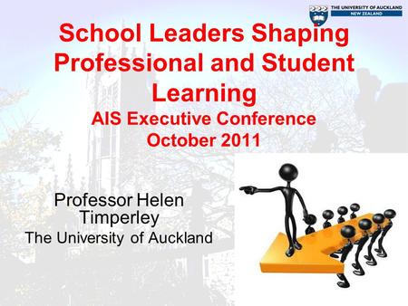 School Leaders Shaping Professional and Student Learning AIS Executive Conference October 2011 Professor Helen Timperley The University of Auckland.