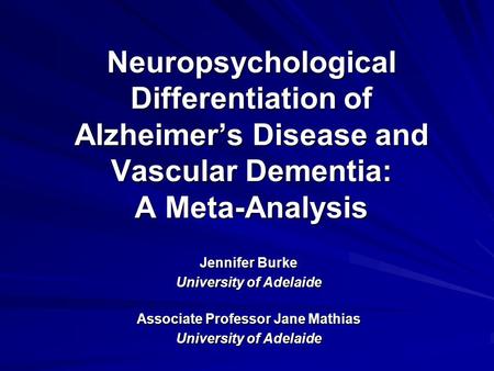 Neuropsychological Differentiation of Alzheimer’s Disease and Vascular Dementia: A Meta-Analysis Jennifer Burke University of Adelaide Associate Professor.