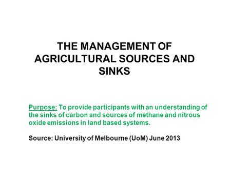 Purpose: To provide participants with an understanding of the sinks of carbon and sources of methane and nitrous oxide emissions in land based systems.
