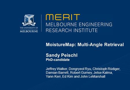 MoistureMap: Multi-Angle Retrieval Sandy Peischl PhD-candidate Jeffrey Walker, Dongryeol Ryu, Christoph Rüdiger, Damian Barrett, Robert Gurney, Jetse Kalma,
